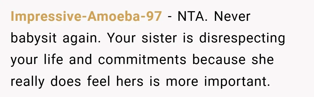 Medical Student Drops Sister’s Kids at Child-Free Wedding After Being Dumped on Last Minute Impressive-Amoeba-97 − NTA. Never babysit again. Your sister is disrespecting your life and commitments because she really does feel hers is more important.