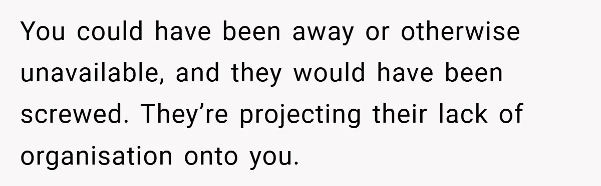 Medical Student Drops Sister’s Kids at Child-Free Wedding After Being Dumped on Last Minute You could have been away or otherwise unavailable, and they would have been screwed. They’re projecting their lack of organisation onto you.