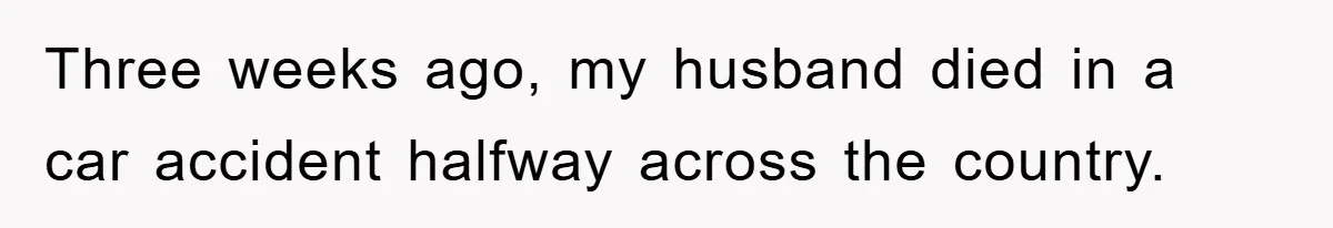 Widow Bars Husband’s Affair Partner From Funeral, Faces Backlash Three weeks ago, my husband died in a car accident halfway across the country.