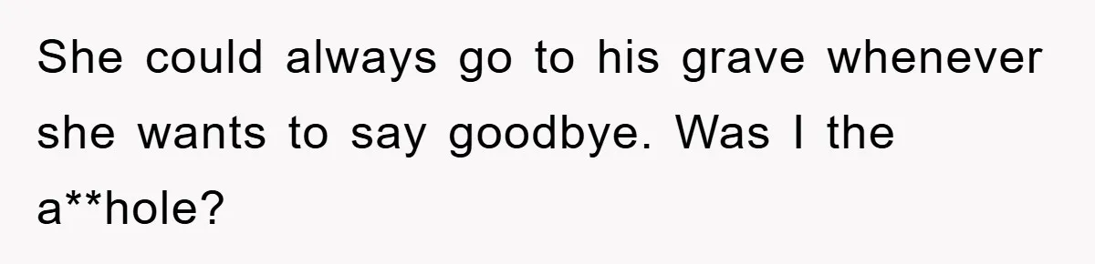 Widow Bars Husband’s Affair Partner From Funeral, Faces Backlash She could always go to his grave whenever she wants to say goodbye. Was I the a**hole?