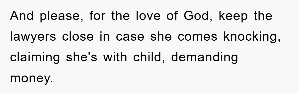 Widow Bars Husband’s Affair Partner From Funeral, Faces Backlash And please, for the love of God, keep the lawyers close in case she comes knocking, claiming she's with child, demanding money.