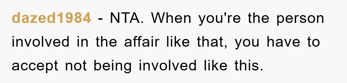 Widow Bars Husband’s Affair Partner From Funeral, Faces Backlash dazed1984 − NTA. When you're the person involved in the affair like that, you have to accept not being involved like this.