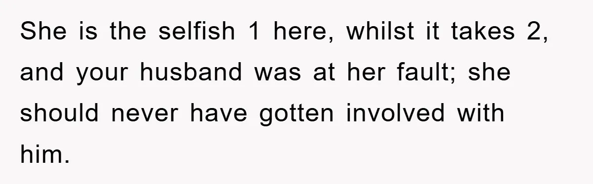 Widow Bars Husband’s Affair Partner From Funeral, Faces Backlash She is the selfish 1 here, whilst it takes 2, and your husband was at her fault; she should never have gotten involved with him.