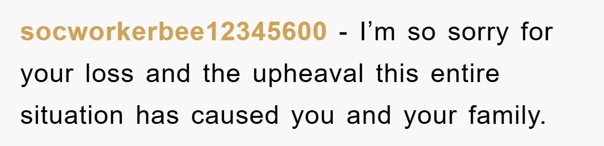 Widow Bars Husband’s Affair Partner From Funeral, Faces Backlash socworkerbee12345600 − I’m so sorry for your loss and the upheaval this entire situation has caused you and your family.