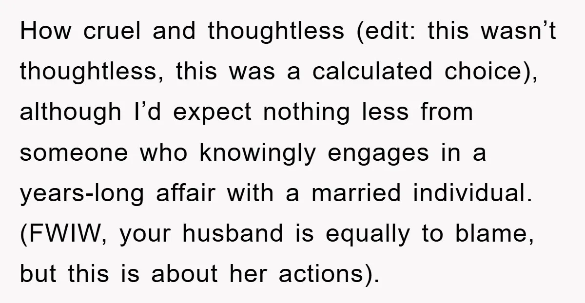 Widow Bars Husband’s Affair Partner From Funeral, Faces Backlash How cruel and thoughtless (edit: this wasn’t thoughtless, this was a calculated choice), although I’d expect nothing less from someone who knowingly engages in a years-long affair with a married...