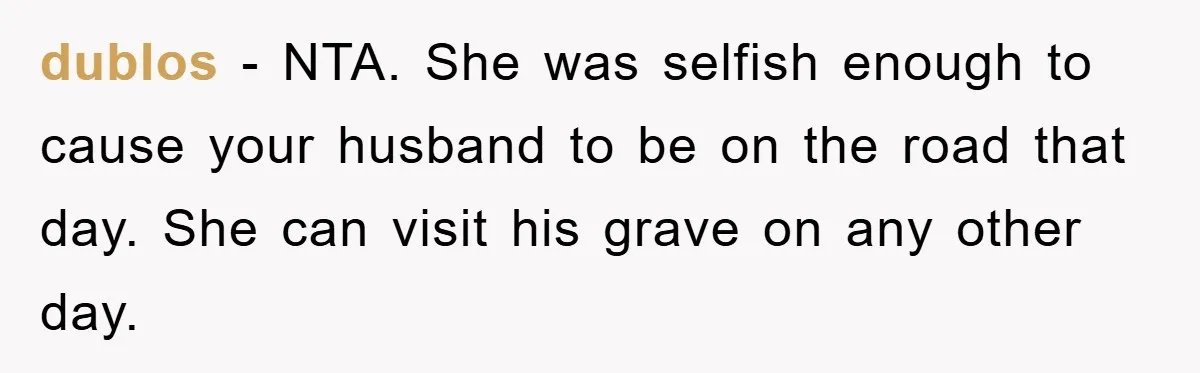 Widow Bars Husband’s Affair Partner From Funeral, Faces Backlash dublos − NTA. She was selfish enough to cause your husband to be on the road that day. She can visit his grave on any other day.