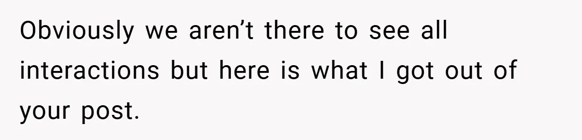 Obviously we aren’t there to see all interactions but here is what I got out of your post.