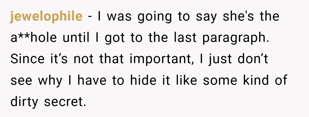 jewelophile − I was going to say she's the a**hole until I got to the last paragraph. Since it’s not that important, I just don’t see why I have to...