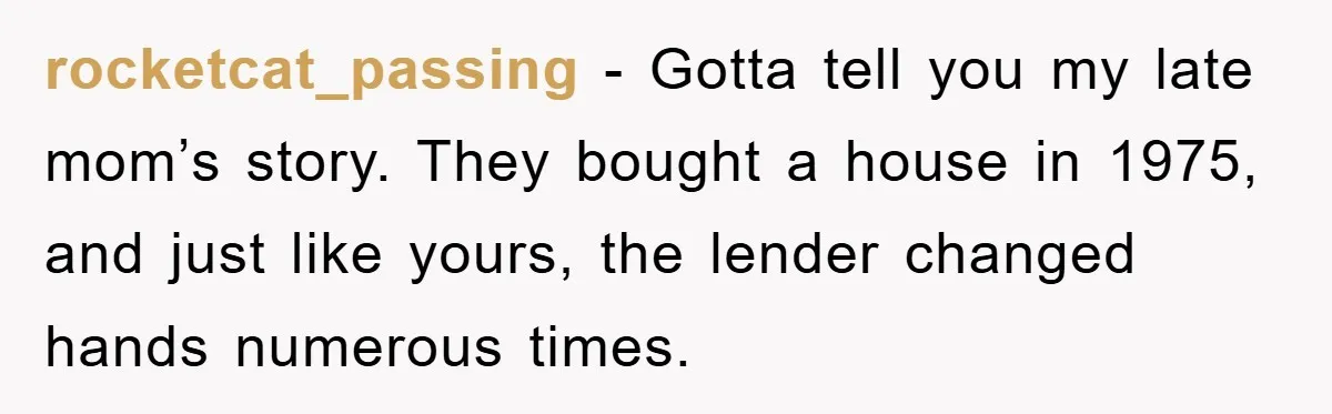 Homeowner Sends Weekly Checks To Dodge Mortgage Company's Online Fee rocketcat_passing − Gotta tell you my late mom’s story. They bought a house in 1975, and just like yours, the lender changed hands numerous times.