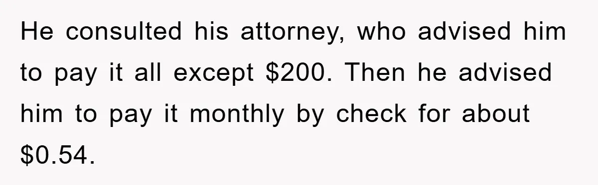 Homeowner Sends Weekly Checks To Dodge Mortgage Company's Online Fee He consulted his attorney, who advised him to pay it all except $200. Then he advised him to pay it monthly by check for about $0.54.