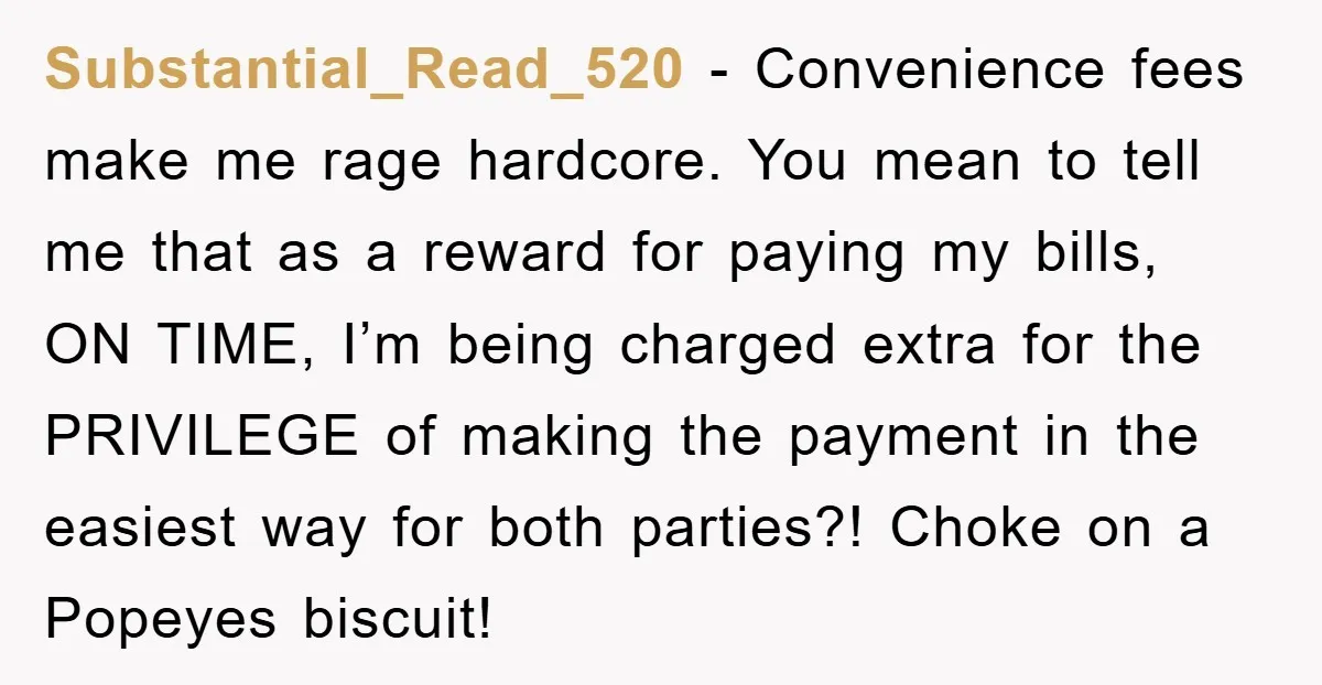 Homeowner Sends Weekly Checks To Dodge Mortgage Company's Online Fee Substantial_Read_520 − Convenience fees make me rage hardcore. You mean to tell me that as a reward for paying my bills, ON TIME, I’m being charged extra for the PRIVILEGE...