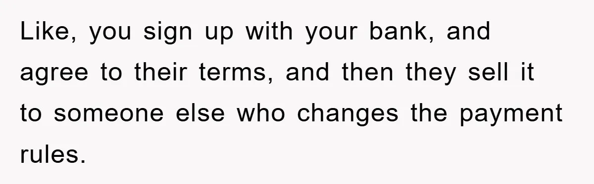 Homeowner Sends Weekly Checks To Dodge Mortgage Company's Online Fee Like, you sign up with your bank, and agree to their terms, and then they sell it to someone else who changes the payment rules.