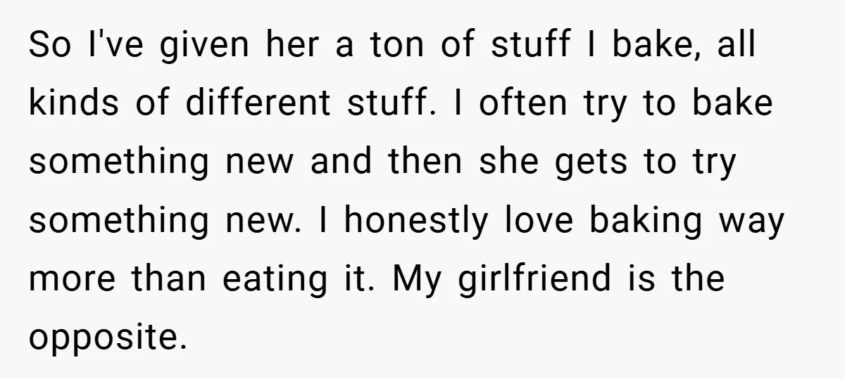 So I've given her a ton of stuff I bake, all kinds of different stuff. I often try to bake something new and then she gets to try something new....