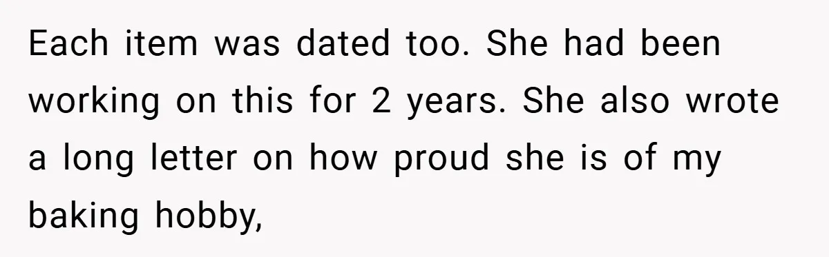 Each item was dated too. She had been working on this for 2 years. She also wrote a long letter on how proud she is of my baking hobby,
