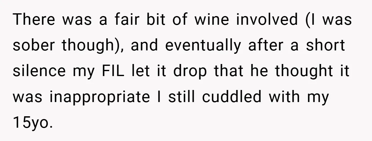 There was a fair bit of wine involved (I was sober though), and eventually after a short silence my FIL let it drop that he thought it was inappropriate I...