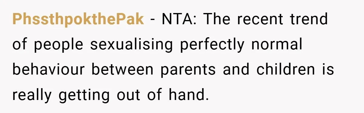 PhssthpokthePak − NTA: The recent trend of people sexualising perfectly normal behaviour between parents and children is really getting out of hand.