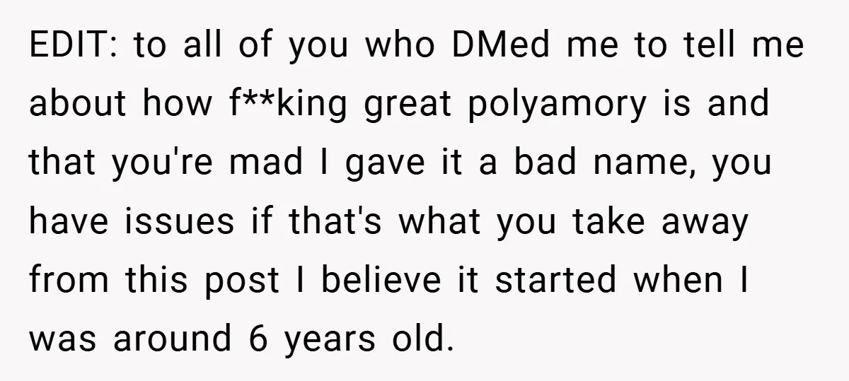 EDIT: to all of you who DMed me to tell me about how f**king great polyamory is and that you're mad I gave it a bad name, you have issues...