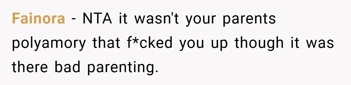 Fainora − NTA it wasn't your parents polyamory that f*cked you up though it was there bad parenting.