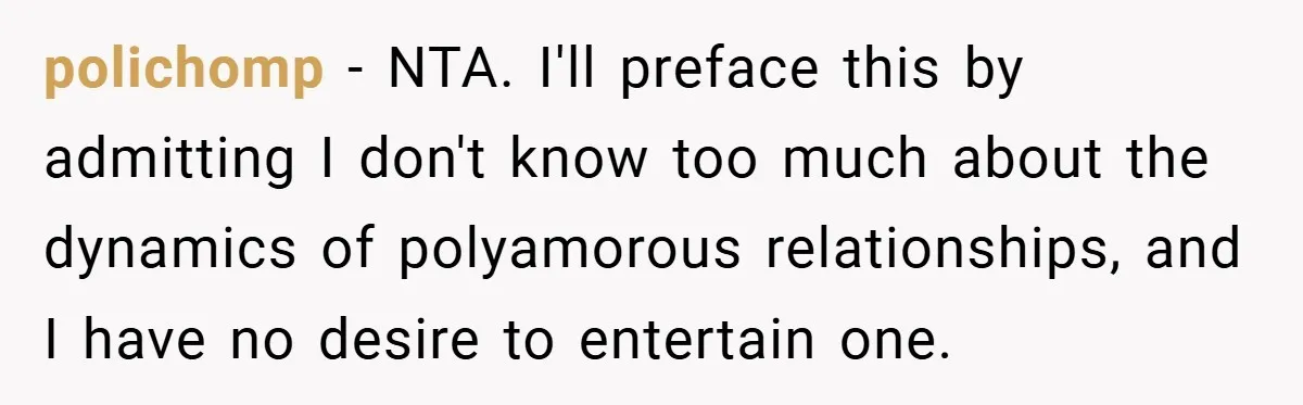polichomp − NTA. I'll preface this by admitting I don't know too much about the dynamics of polyamorous relationships, and I have no desire to entertain one.