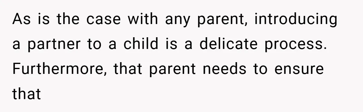 As is the case with any parent, introducing a partner to a child is a delicate process. Furthermore, that parent needs to ensure that