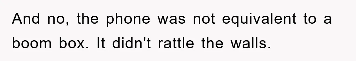 And no, the phone was not equivalent to a boom box. It didn't rattle the walls.