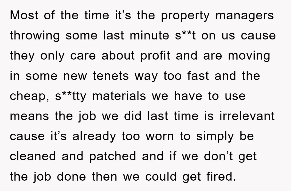 Most of the time it’s the property managers throwing some last minute s**t on us cause they only care about profit and are moving in some new tenets way too...
