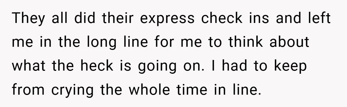 They all did their express check ins and left me in the long line for me to think about what the heck is going on. I had to keep from...