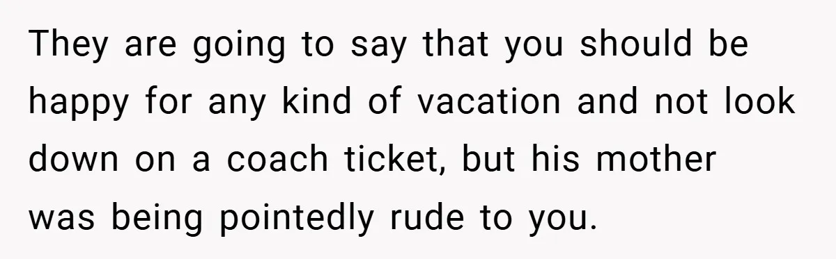 They are going to say that you should be happy for any kind of vacation and not look down on a coach ticket, but his mother was being pointedly rude...