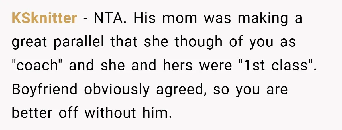 KSknitter − NTA. His mom was making a great parallel that she though of you as "coach" and she and hers were "1st class". Boyfriend obviously agreed, so you are...