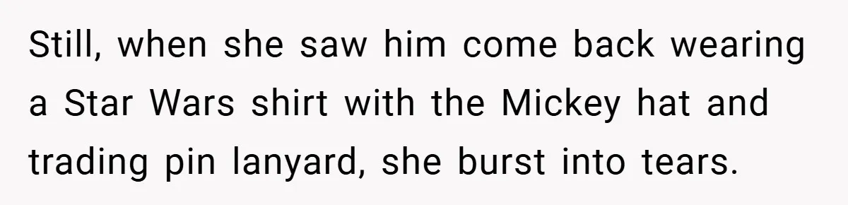 Still, when she saw him come back wearing a Star Wars shirt with the Mickey hat and trading pin lanyard, she burst into tears.