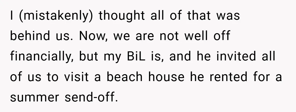 I (mistakenly) thought all of that was behind us. Now, we are not well off financially, but my BiL is, and he invited all of us to visit a beach...
