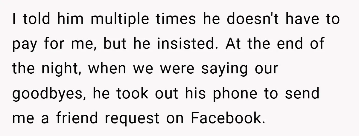 I told him multiple times he doesn't have to pay for me, but he insisted. At the end of the night, when we were saying our goodbyes, he took out...