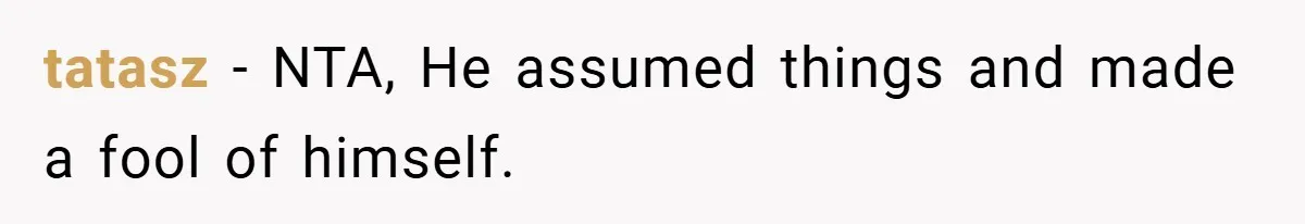 tatasz − NTA, He assumed things and made a fool of himself.