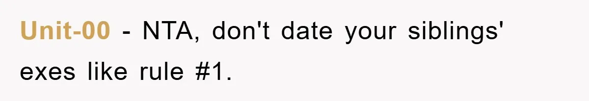 Unit-00 − NTA, don't date your siblings' exes like rule #1.