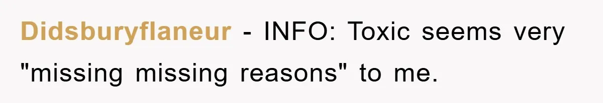 Didsburyflaneur − INFO: Toxic seems very "missing missing reasons" to me.