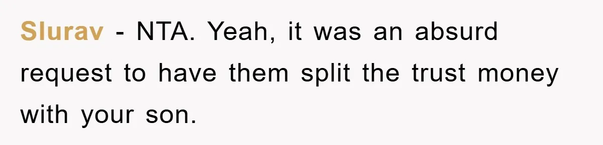 Slurav − NTA. Yeah, it was an absurd request to have them split the trust money with your son.