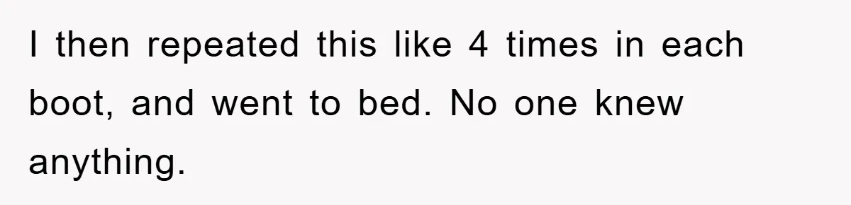 I then repeated this like 4 times in each boot, and went to bed. No one knew anything.