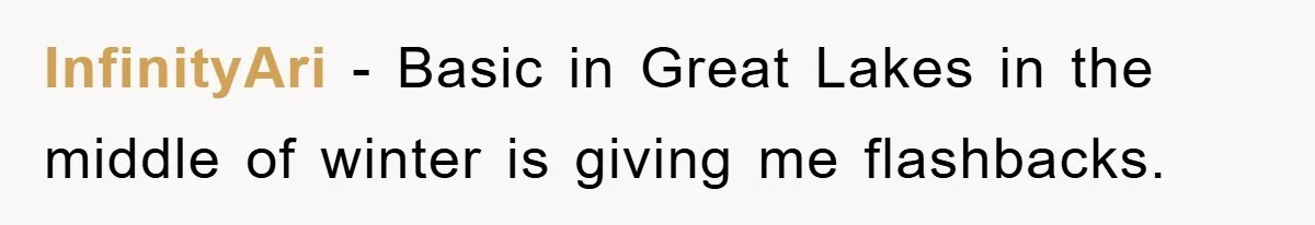 InfinityAri − Basic in Great Lakes in the middle of winter is giving me flashbacks.
