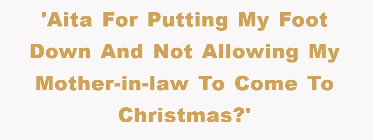 'AITA for putting my foot down and not allowing my mother-in-law to come to Christmas?'