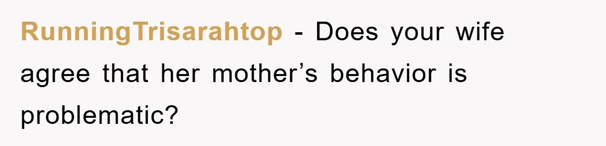 RunningTrisarahtop − Does your wife agree that her mother’s behavior is problematic?