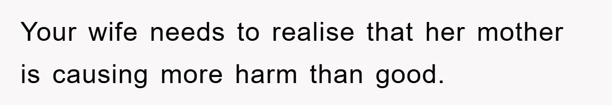 Your wife needs to realise that her mother is causing more harm than good.