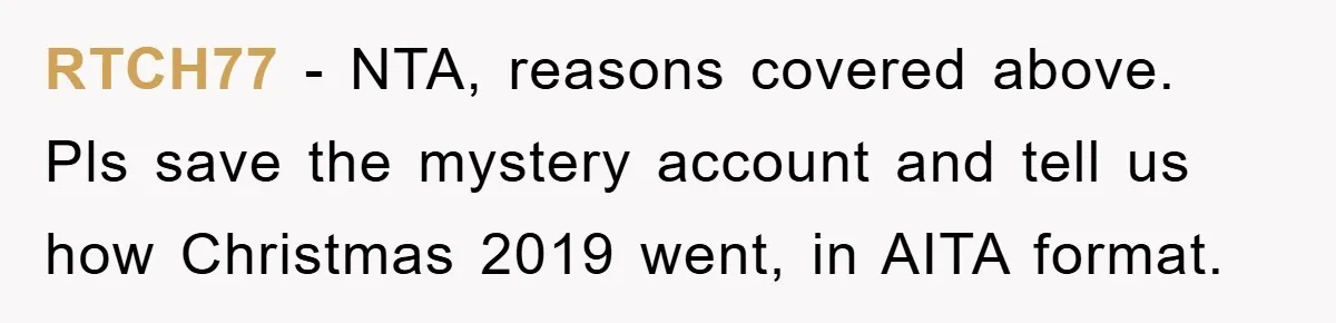 RTCH77 − NTA, reasons covered above. Pls save the mystery account and tell us how Christmas 2019 went, in AITA format.