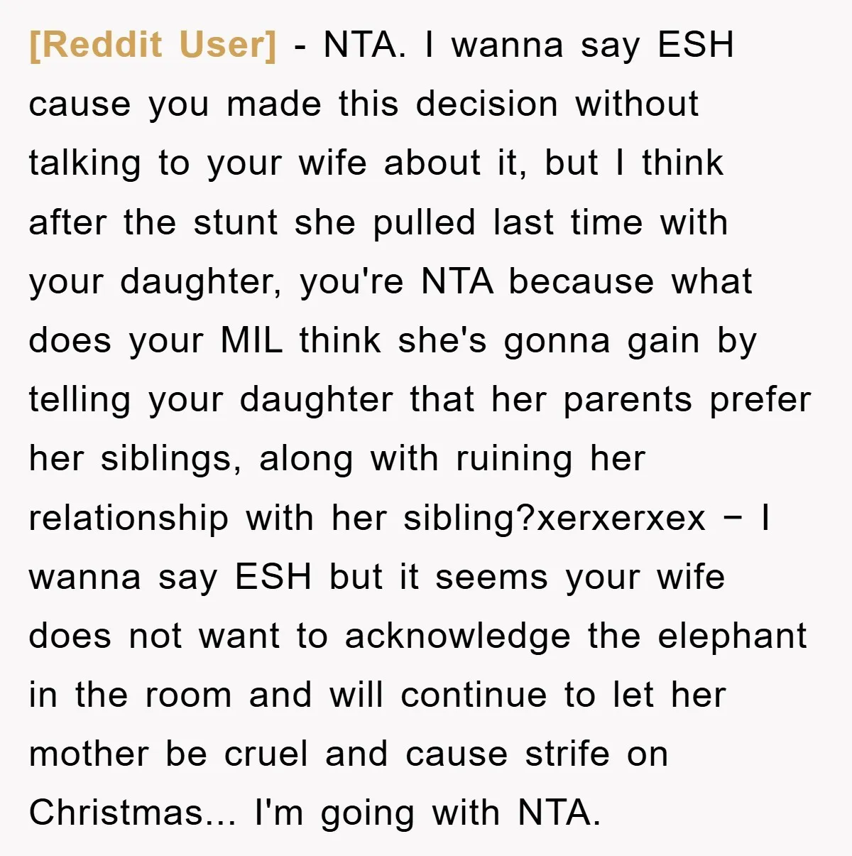 [Reddit User] − NTA. I wanna say ESH cause you made this decision without talking to your wife about it, but I think after the stunt she pulled last time...