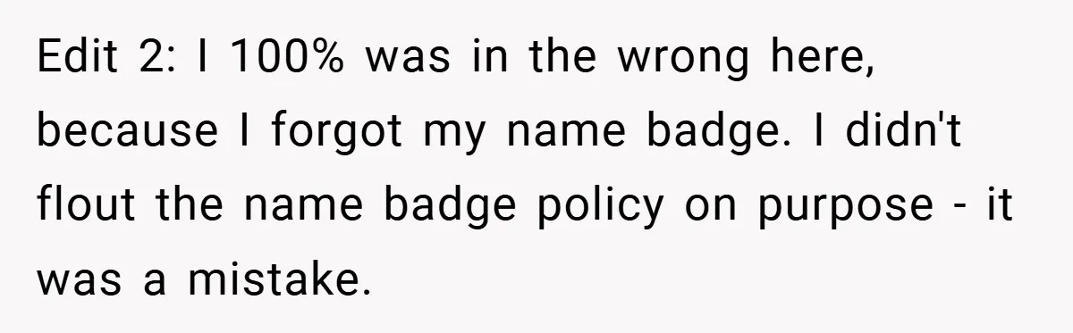 Edit 2: I 100% was in the wrong here, because I forgot my name badge. I didn't flout the name badge policy on purpose - it was a mistake.
