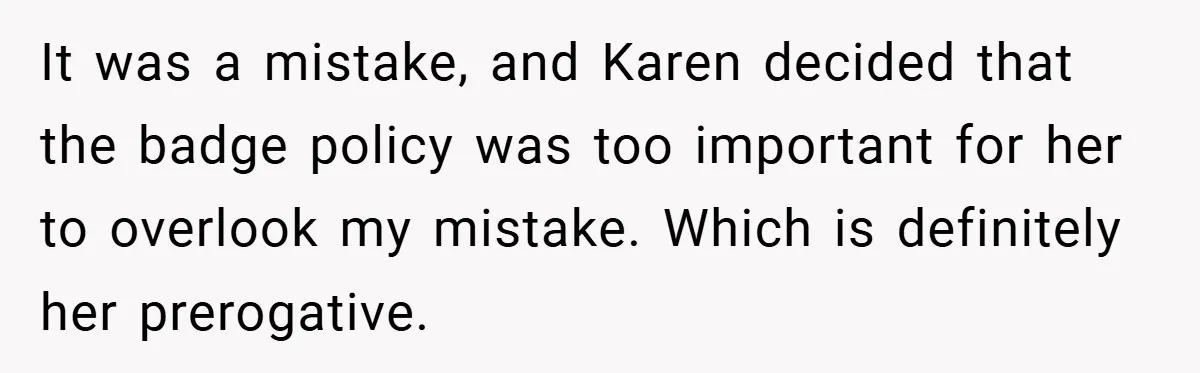 It was a mistake, and Karen decided that the badge policy was too important for her to overlook my mistake. Which is definitely her prerogative.