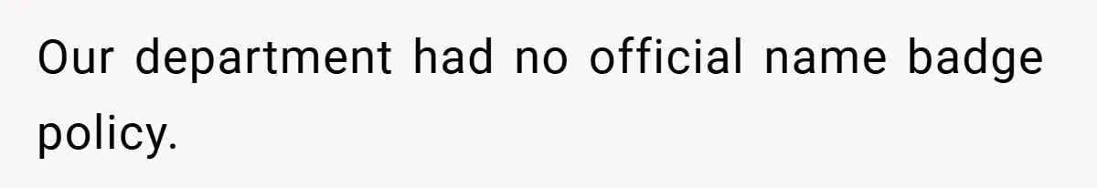 Our department had no official name badge policy.