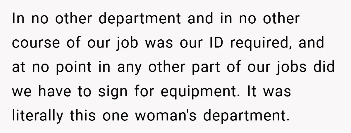 In no other department and in no other course of our job was our ID required, and at no point in any other part of our jobs did we have...