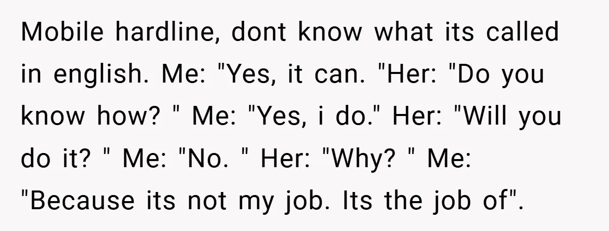 Mobile hardline, dont know what its called in english. Me: "Yes, it can. "Her: "Do you know how? " Me: "Yes, i do." Her: "Will you do it? " Me:...