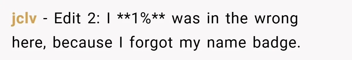 jclv − Edit 2: I **1%** was in the wrong here, because I forgot my name badge.