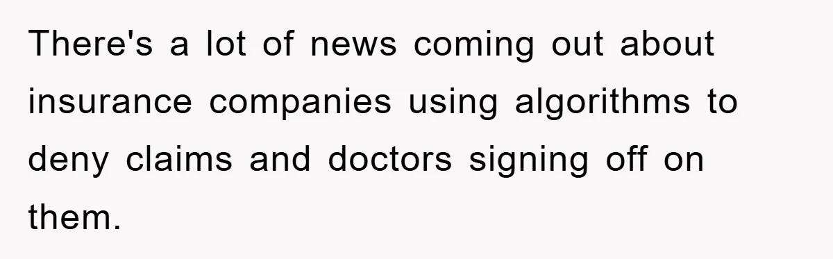 There's a lot of news coming out about insurance companies using algorithms to deny claims and doctors signing off on them.